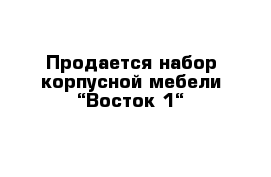 Продается набор корпусной мебели “Восток-1“